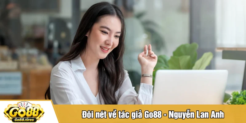 Đôi nét về tác giả Go88 - Nguyễn Lan Anh