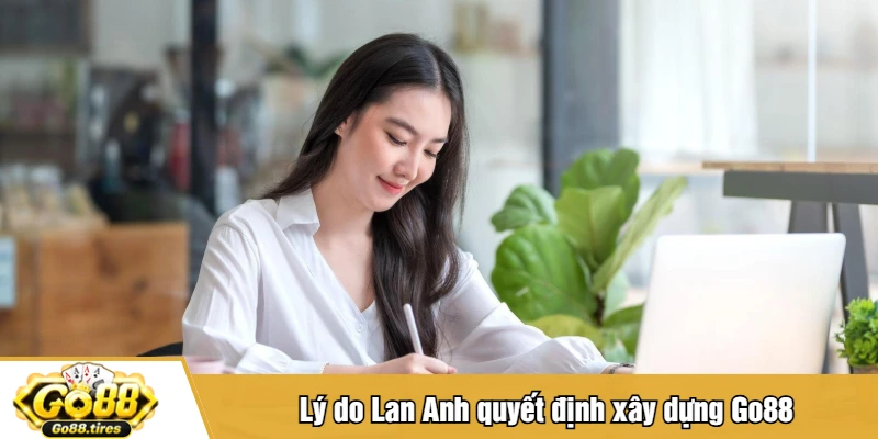 Lý do Lan Anh quyết định xây dựng Go88